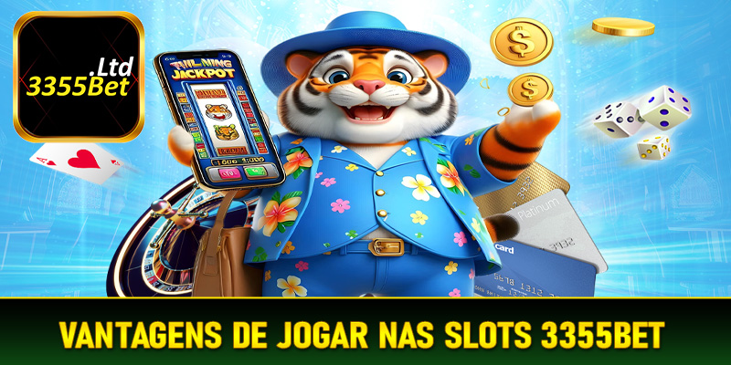 Vantagens de Jogar nas Slots 3355Bet